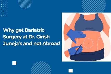 Why get Bariatric Surgery at Dr. Girish Juneja’s and not Abroad